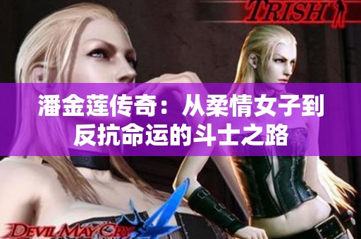 潘金莲传奇：从柔情女子到反抗命运的斗士之路