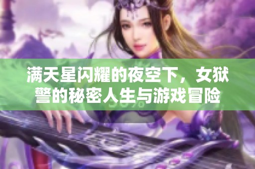 满天星闪耀的夜空下，女狱警的秘密人生与游戏冒险