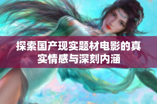 探索国产现实题材电影的真实情感与深刻内涵