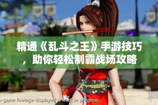 精通《乱斗之王》手游技巧，助你轻松制霸战场攻略