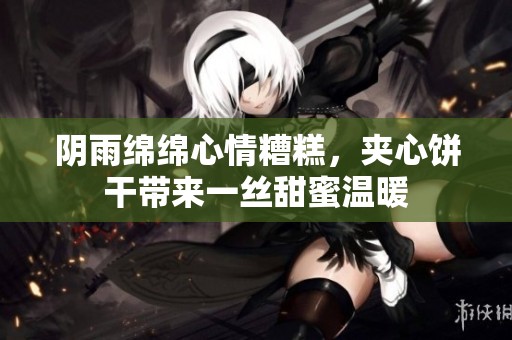 阴雨绵绵心情糟糕，夹心饼干带来一丝甜蜜温暖