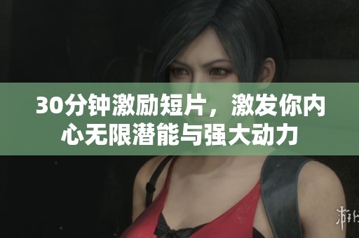 30分钟激励短片，激发你内心无限潜能与强大动力