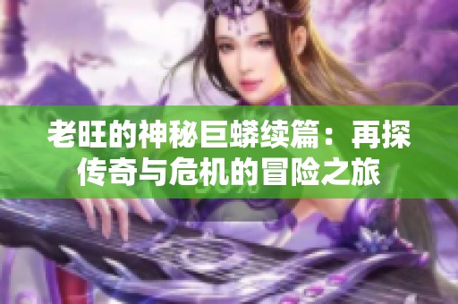 老旺的神秘巨蟒续篇：再探传奇与危机的冒险之旅