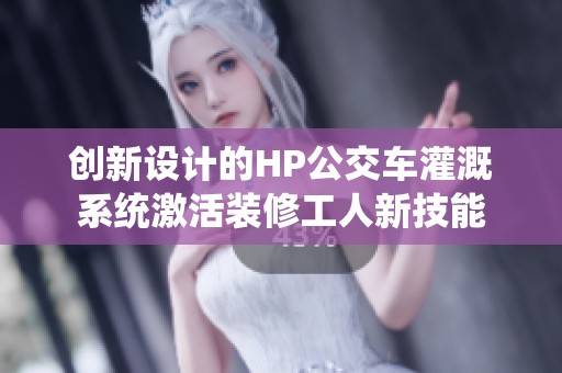 创新设计的HP公交车灌溉系统激活装修工人新技能