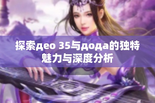 探索део 35与дода的独特魅力与深度分析