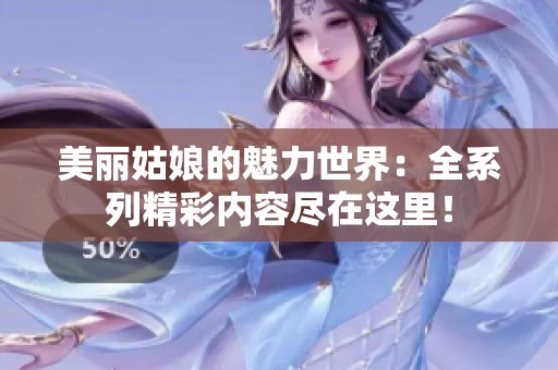 美丽姑娘的魅力世界：全系列精彩内容尽在这里！