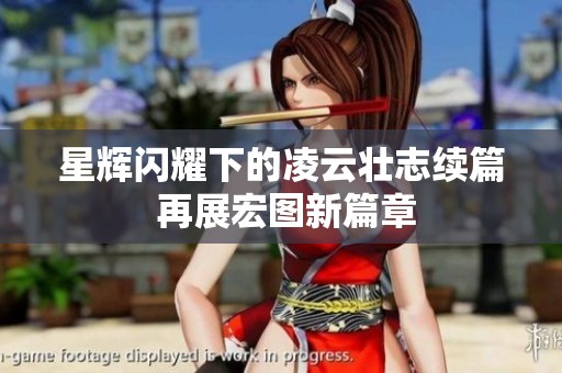 星辉闪耀下的凌云壮志续篇 再展宏图新篇章