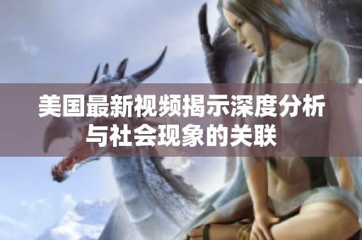美国最新视频揭示深度分析与社会现象的关联
