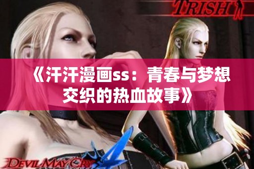 《汗汗漫画ss：青春与梦想交织的热血故事》