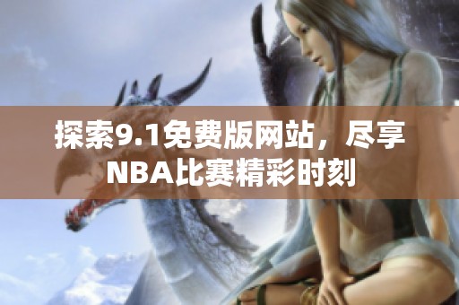 探索9.1免费版网站，尽享NBA比赛精彩时刻