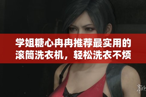 学姐糖心冉冉推荐最实用的滚筒洗衣机，轻松洗衣不烦恼