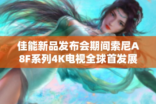佳能新品发布会期间索尼A8F系列4K电视全球首发展现自然美景