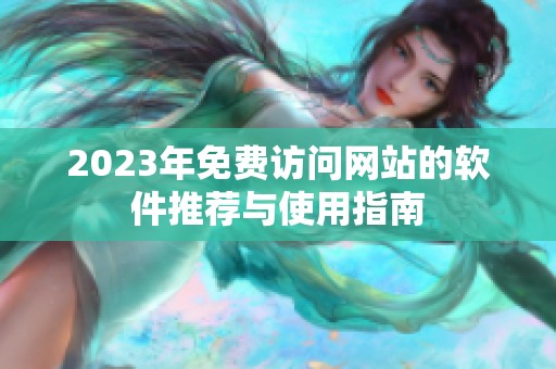2023年免费访问网站的软件推荐与使用指南