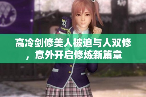 高冷剑修美人被迫与人双修，意外开启修炼新篇章