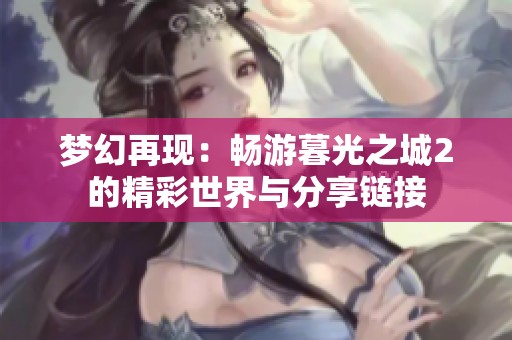 梦幻再现：畅游暮光之城2的精彩世界与分享链接