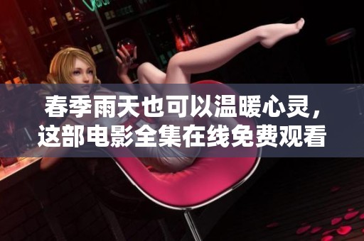 春季雨天也可以温暖心灵，这部电影全集在线免费观看