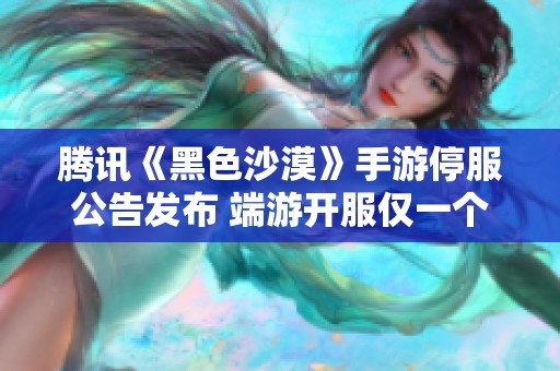 腾讯《黑色沙漠》手游停服公告发布 端游开服仅一个月引关注