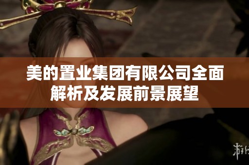 美的置业集团有限公司全面解析及发展前景展望