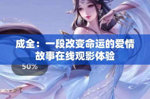 成全：一段改变命运的爱情故事在线观影体验