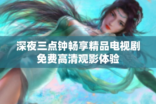 深夜三点钟畅享精品电视剧免费高清观影体验
