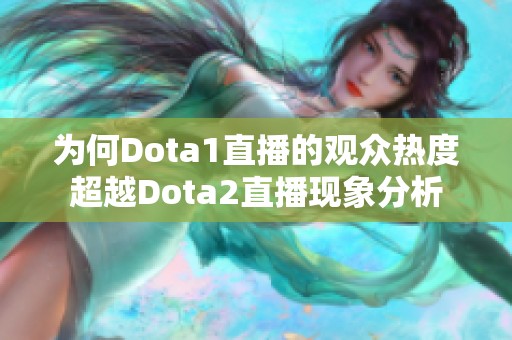 为何Dota1直播的观众热度超越Dota2直播现象分析