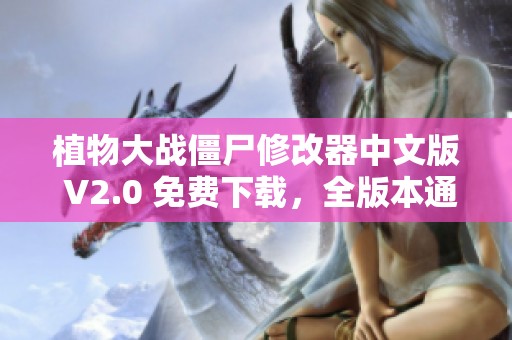植物大战僵尸修改器中文版 V2.0 免费下载，全版本通用工具详解