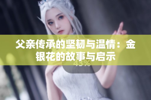 父亲传承的坚韧与温情：金银花的故事与启示