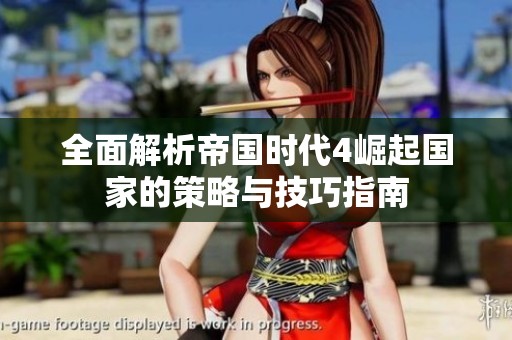 全面解析帝国时代4崛起国家的策略与技巧指南