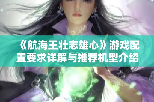 《航海王壮志雄心》游戏配置要求详解与推荐机型介绍