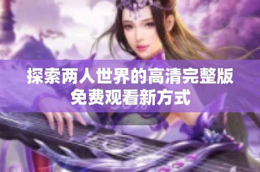 探索两人世界的高清完整版免费观看新方式