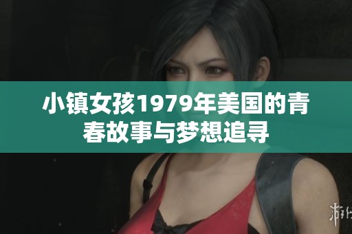 小镇女孩1979年美国的青春故事与梦想追寻
