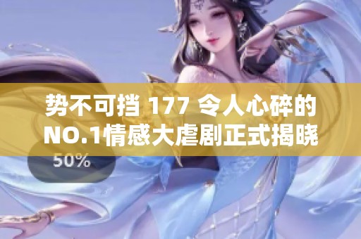 势不可挡 177 令人心碎的NO.1情感大虐剧正式揭晓