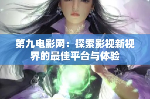 第九电影网：探索影视新视界的最佳平台与体验