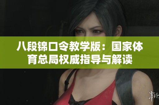 八段锦口令教学版：国家体育总局权威指导与解读
