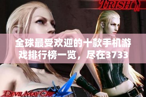 全球最受欢迎的十款手机游戏排行榜一览，尽在3733游戏