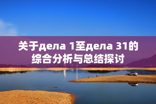 关于дела 1至дела 31的综合分析与总结探讨