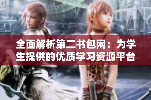 全面解析第二书包网：为学生提供的优质学习资源平台