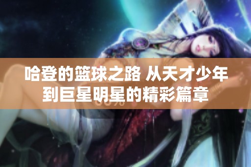 哈登的篮球之路 从天才少年到巨星明星的精彩篇章