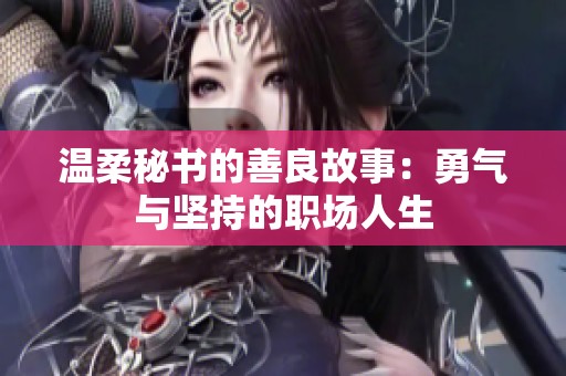 温柔秘书的善良故事：勇气与坚持的职场人生
