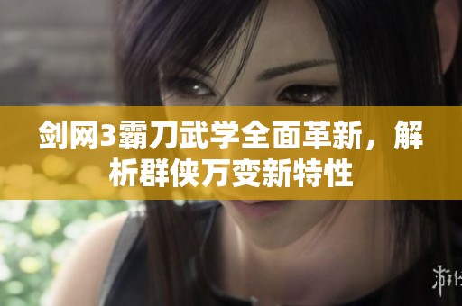 剑网3霸刀武学全面革新，解析群侠万变新特性