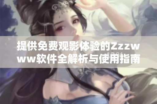 提供免费观影体验的Zzzwww软件全解析与使用指南