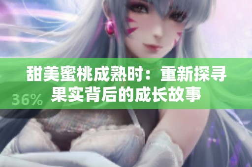 甜美蜜桃成熟时：重新探寻果实背后的成长故事