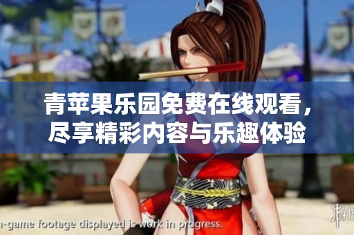 青苹果乐园免费在线观看，尽享精彩内容与乐趣体验