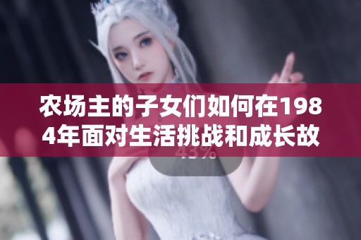 农场主的子女们如何在1984年面对生活挑战和成长故事