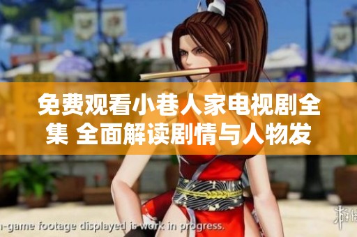免费观看小巷人家电视剧全集 全面解读剧情与人物发展
