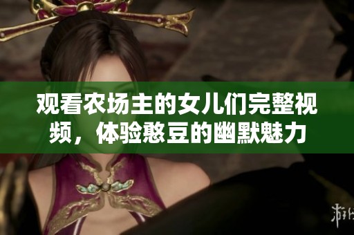 观看农场主的女儿们完整视频，体验憨豆的幽默魅力