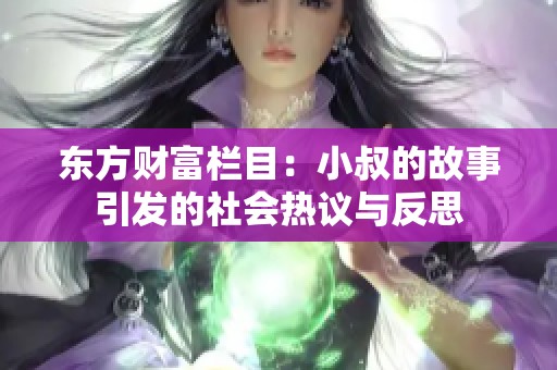 东方财富栏目：小叔的故事引发的社会热议与反思