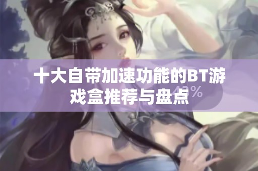 十大自带加速功能的BT游戏盒推荐与盘点