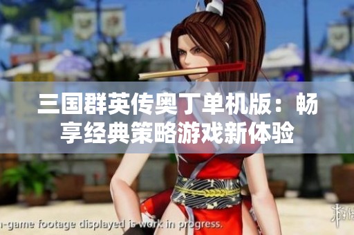 三国群英传奥丁单机版：畅享经典策略游戏新体验