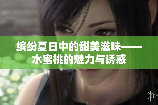 缤纷夏日中的甜美滋味——水蜜桃的魅力与诱惑